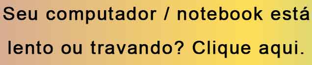 Seu computador está lento ou travando? Clique aqui.