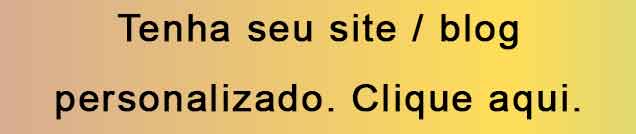 Tenha seu site / blog personalizado. Clique aqui.